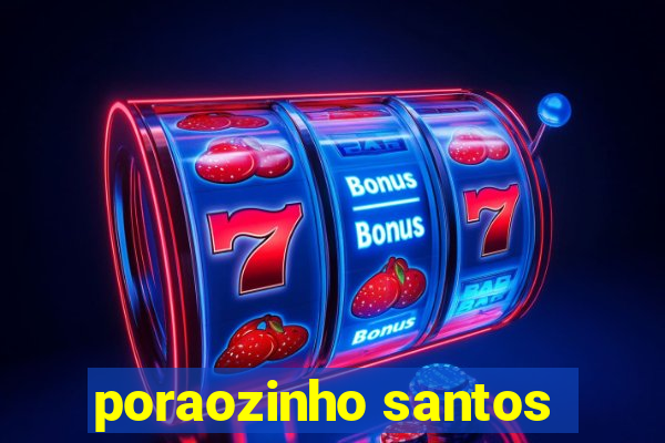 poraozinho santos